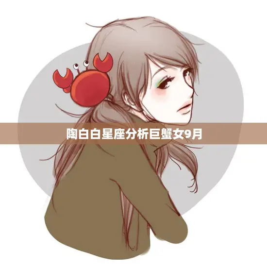 陶白白星座分析巨蟹女9月(巨蟹女在9月的运势如何)