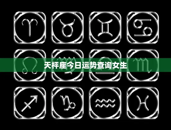 天枰座今日运势查询女生(你的运势如何)