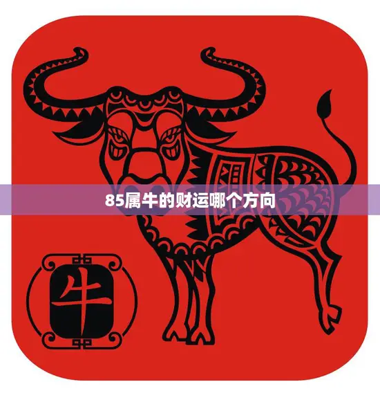 85属牛的财运哪个方向(如何提升财富运势)