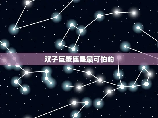 双子巨蟹座是最可怕的(星座组合你敢挑战吗)