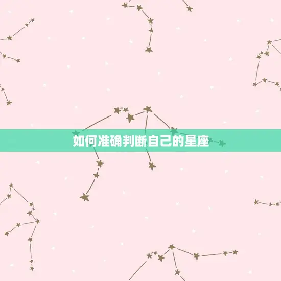 我要看星座是什么星座(如何准确判断自己的星座)