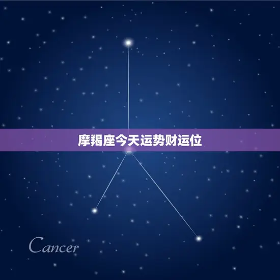 摩羯座今日运势财运位(财运亨通事业顺利)
