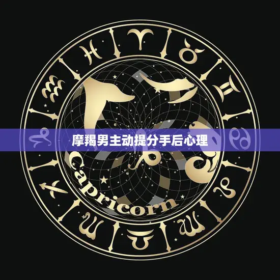 摩羯男主动提分手后心理(如何面对)