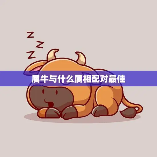 属牛与什么属相配对最佳(十二生肖中最佳配对)