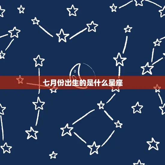 七月份出生的是什么星座(探寻七月宝宝的星座奥秘)