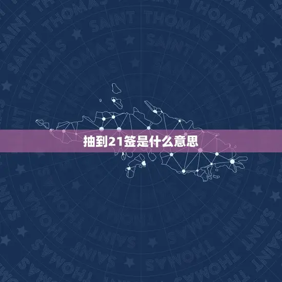 抽到21签是什么(介绍21签的含义)