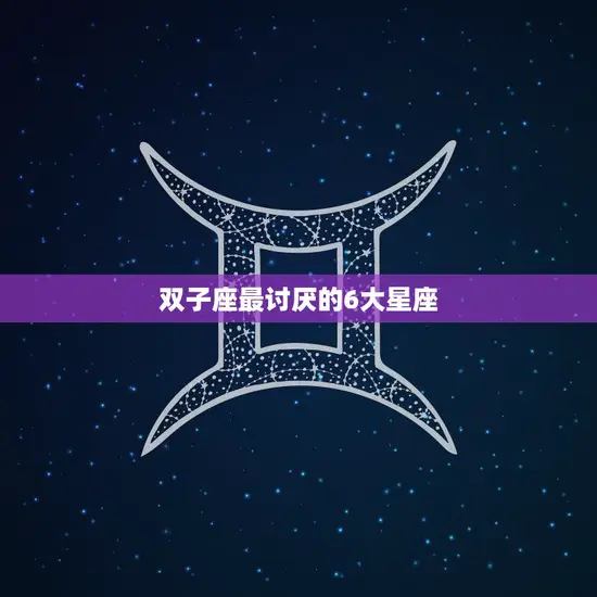 双子座最讨厌的6大星座(排行榜你是否也被其中之一惹恼了)