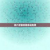 测八字算命看命运免费(如何正确解读八字命盘)