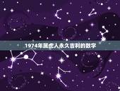 1974年属虎人永久吉利的数字（八字详批）