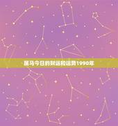 属马今日的财运和运势1990年(介绍好运连连财源滚滚)