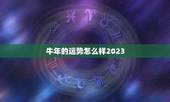 牛年的运势怎么样2023(详解2023年牛年属相的运程)