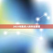 2023年运势属虎人(未来三年虎人财运亨通)