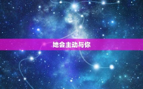 狮子女等你主动的表现(如何看出她对你有)