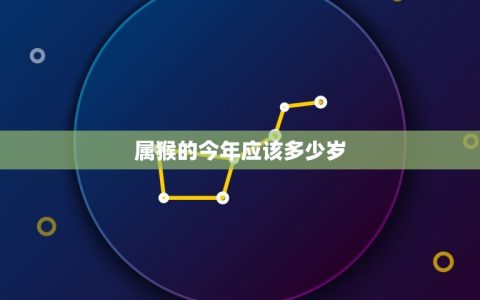 属猴的今年应该多少岁(猴年生肖运势大介绍)