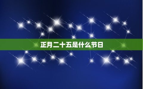 正月二十五属于什么星座(介绍中国传统节日背后的星座文化)