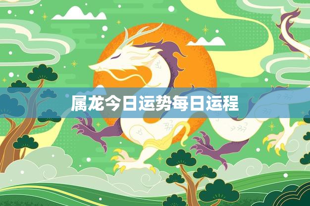 属龙今日运势每日运程(幸运之星今天会照耀)
