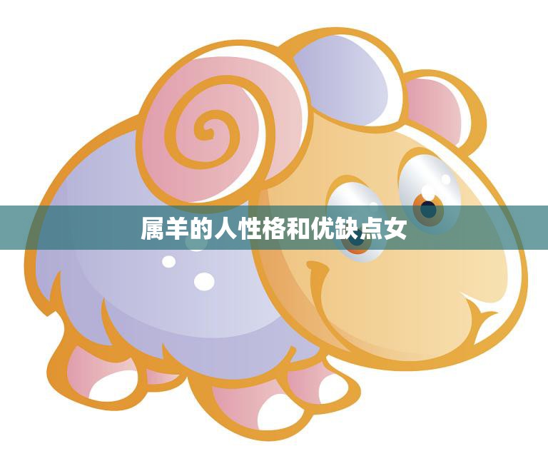 属羊的人性格和优缺点女(探究温柔善良的内心但也有优柔寡断的缺点)