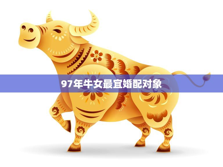 97年牛女最宜婚配对象(揭秘星座专家为你解析最佳婚配星座)