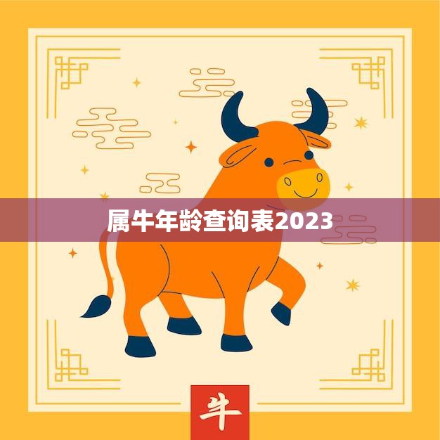 属牛年龄查询表2023(快速查询你的属牛年龄)