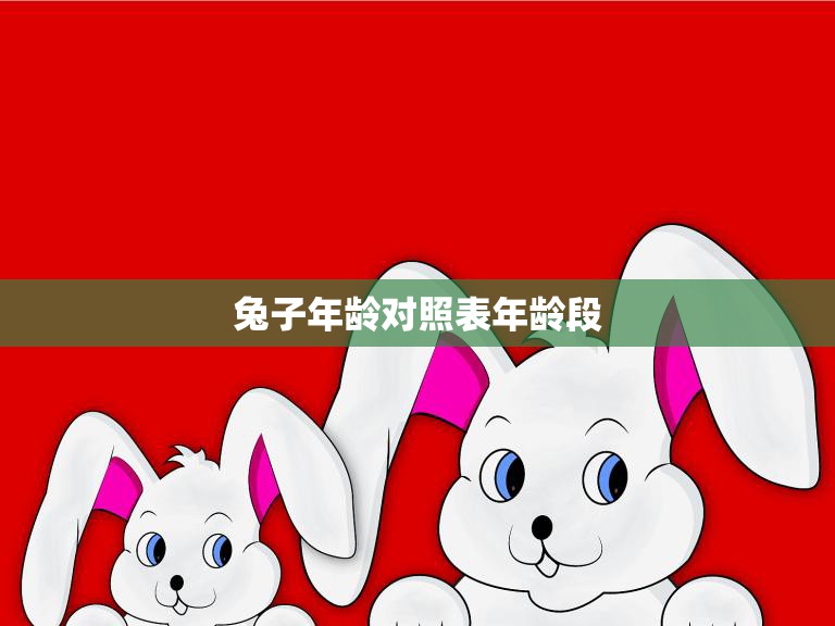 兔子年龄对照表年龄段(如何判断兔子的年龄)