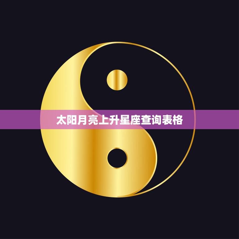 太阳月亮上升星座查询表格(解读你的星座命盘)