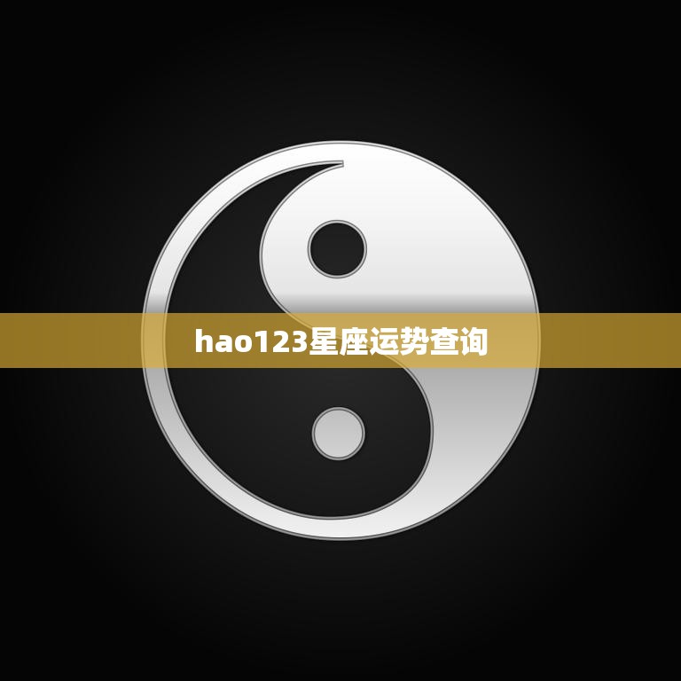 hao123星座运势查询(掌握未来预测命运)