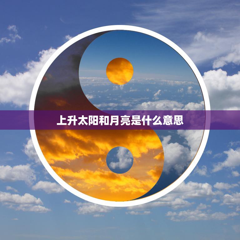 上升太阳和月亮是什么意思(探究日月升起背后的文化象征)