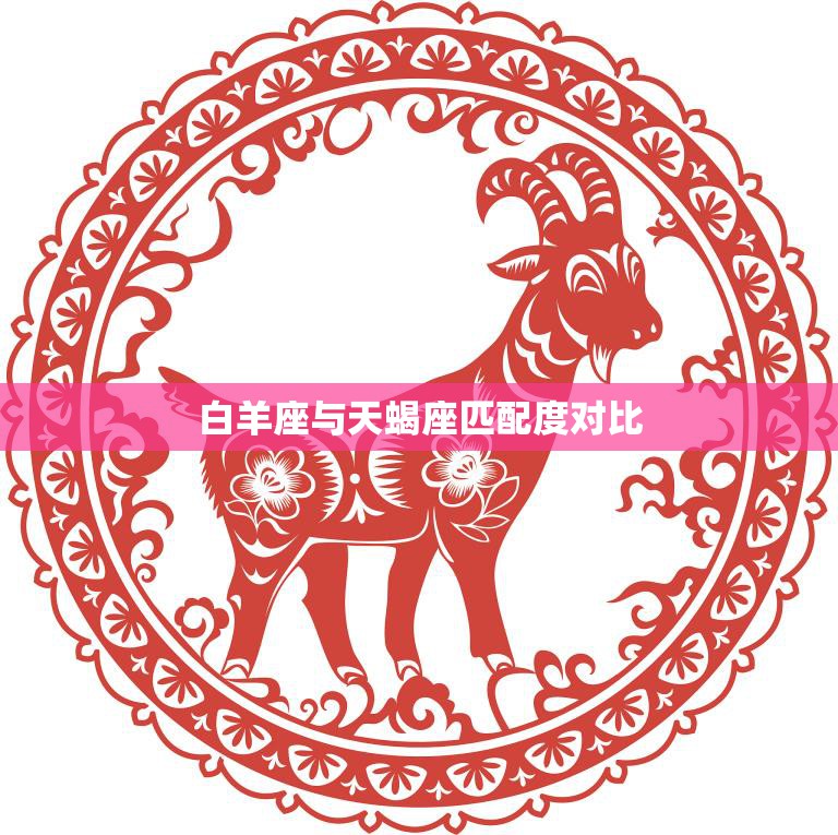 白羊座与天蝎座匹配度对比(星座专家揭秘谁更适合你)
