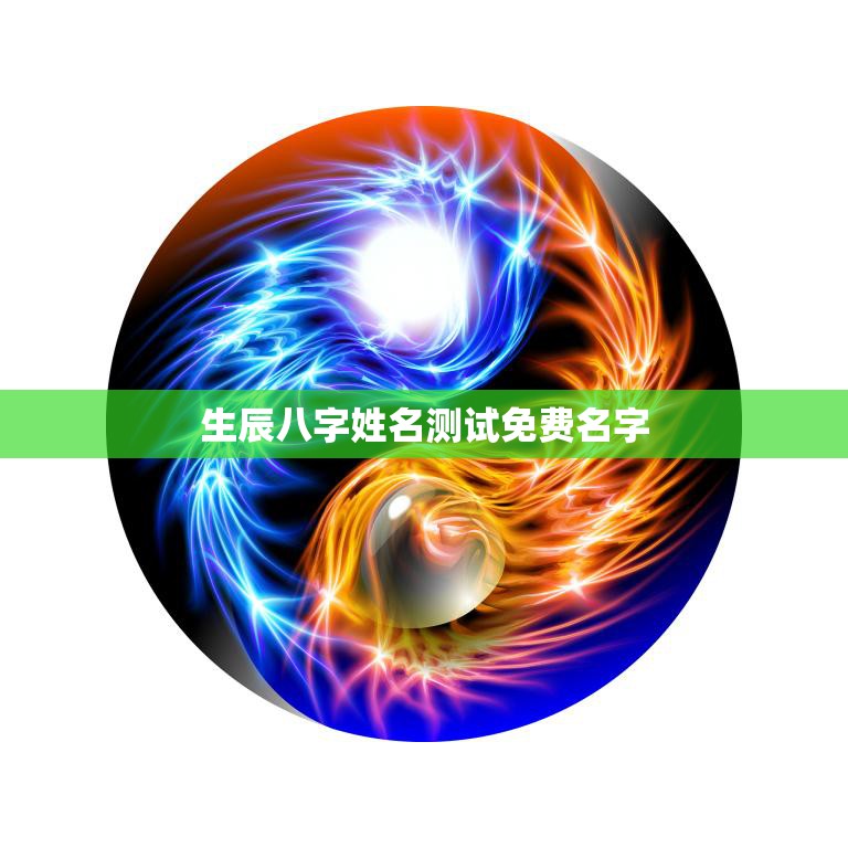 生辰八字姓名测试免费名字(如何选择最佳姓名)