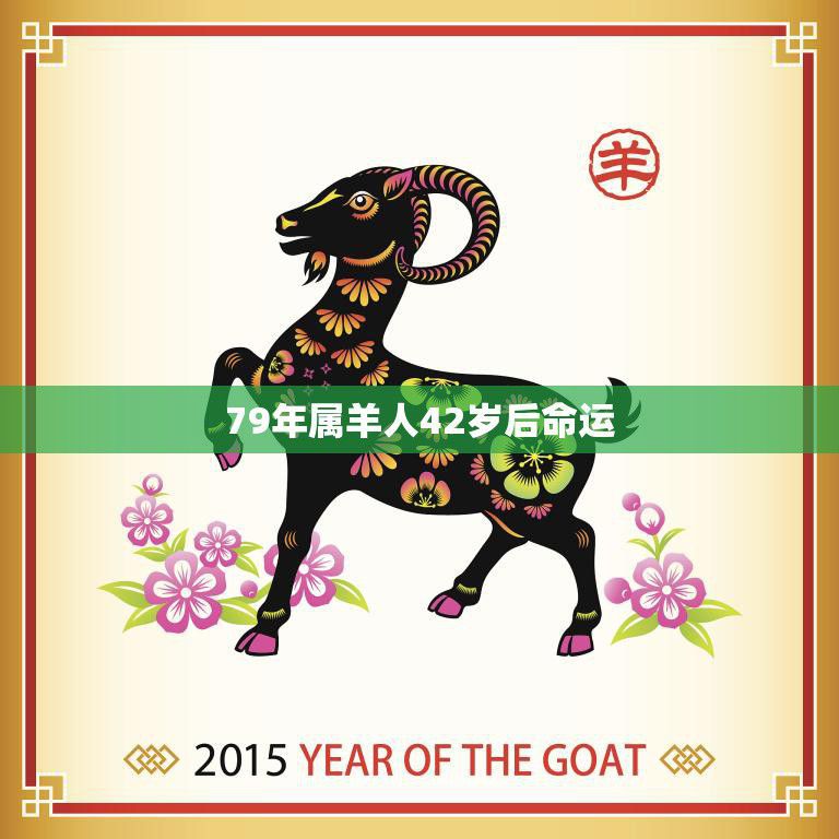 79年属羊人42岁后命运(如何转运)