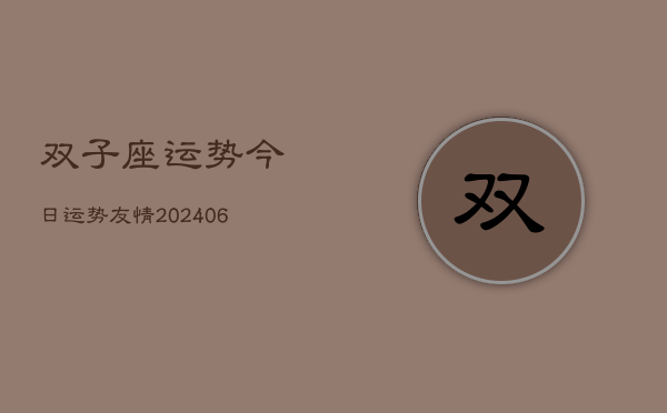 双子座运势今日运势友情(20240613)