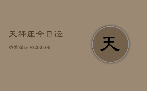 天秤座今日运势紫薇运势(20240613)