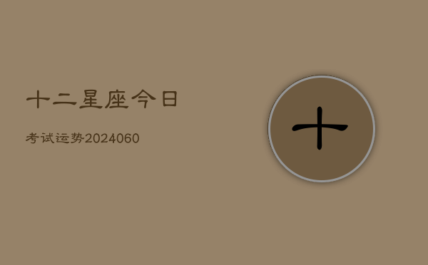 十二星座今日考试运势(20240605)